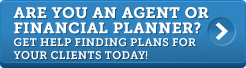Are you an Agent or Financial Planner? Get help Finding Plans for your Clients Today!